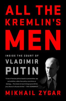 All the Kremlin's Men: Inside the Court of Vladimir Putin - Zygar, Mikhail