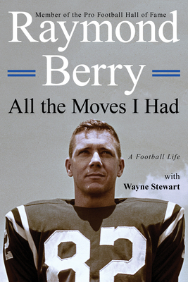 All the Moves I Had: A Football Life - Berry, Raymond, and Stewart, Wayne