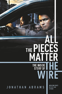 All the Pieces Matter: THE INSIDE STORY OF THE WIRE - Abrams, Jonathan