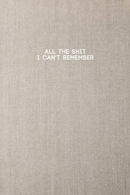All the Shit I Can't Remember: Password Keeper and Finder Funny Notebook w/ Neutral Beige Color Linen Texture Background Cover - Brush, The Yellow