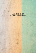 All the Shit I Can't Remember: Password Keeper and Finder Funny Notebook w/ White Yellow and Light Green Color Texture Abstract Design Gift