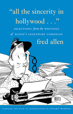 All the Sincerity in Hollywood: Selections from the Writings of Fred Allen - Hample, Stuart