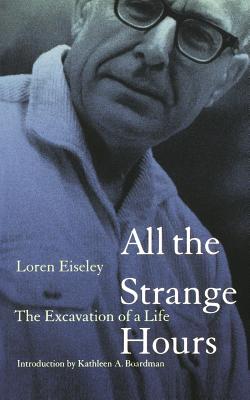 All the Strange Hours: The Excavation of Life - Eiseley, Loren, and Boardman, Kathleen A (Introduction by)