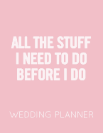 All the Stuff I Need to Do Before I Do: Pink and White Wedding Planner Book and Organizer with Checklists, Guest List and Seating Chart