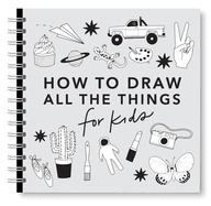 All the Things: How to Draw Books for Kids with Cars, Unicorns, Dragons, Cupcakes, and More