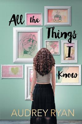 All the Things I Know - Ryan, Audrey, and Pesce, Sarah (Editor), and Diaz-Lupitou, Zorylee (Cover design by)