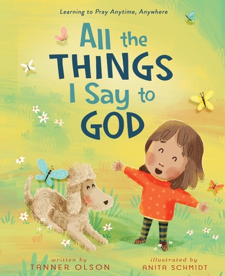 All the Things I Say to God: Learning to Pray Anytime, Anywhere - Olson, Tanner