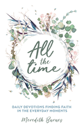 All the Time: Daily Devotions Finding Faith in the Everyday Moments