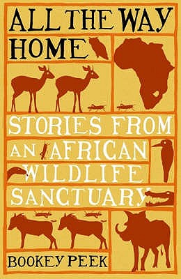 All the Way Home: Stories from an African Wildlife Sanctuary - Peek, Bookey