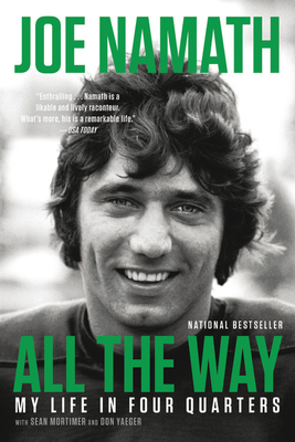 All the Way: My Life in Four Quarters - Yeager, Don, and Yaeger, Don, and Namath, Joe