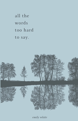all the words too hard to say.: poetry collection - White, Emily