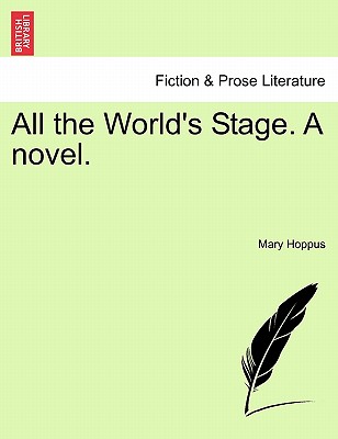 All the World's Stage. a Novel. - Hoppus, Mary