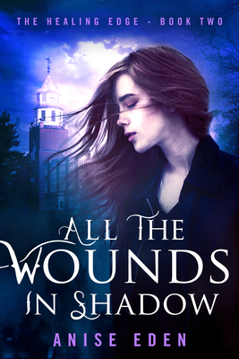 All the Wounds in Shadow: The Healing Edge - Book Two - Eden, Anise