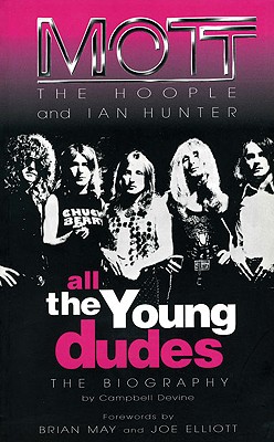 ALL THE YOUNG DUDES: Mott the Hoople and Ian Hunter - The Biography - Devine, Campbell