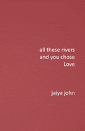 All These Rivers and You Chose Love