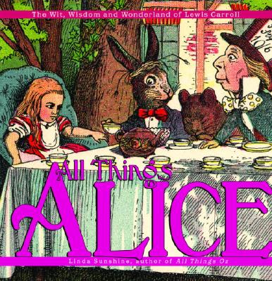 All Things Alice: The Wit, Wisdom, and Wonderland of Lewis Carroll - Sunshine, Linda