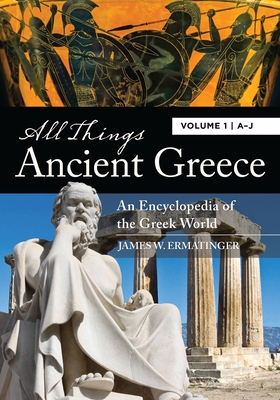 All Things Ancient Greece: An Encyclopedia of the Greek World [2 Volumes] - Ermatinger, James W