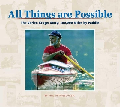 All Things Are Possible: The Verlen Kruger Story: 100,000 Miles by Paddle - Peterson, Philip