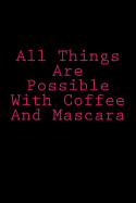 All Things Are Possible with Coffee and Mascara: Notebook
