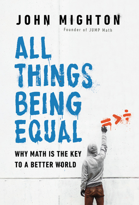 All Things Being Equal: Why Math Is the Key to a Better World - Mighton, John