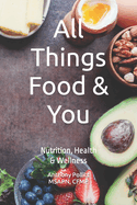 All Things Food & You: Nutrition, Health, & Wellness