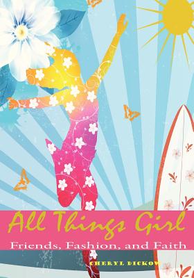 All Things Girl: Friends, Fashion and Faith - Dickow, Cheryl