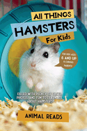 All Things Hamsters For Kids: Filled With Plenty of Facts, Photos, and Fun to Learn all About Hamsters