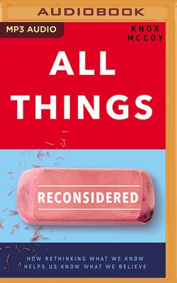 All Things Reconsidered: How Rethinking What We Know Helps Us Know What We Believe - McCoy, Knox (Read by), and Golden, Jamie (Foreword by)