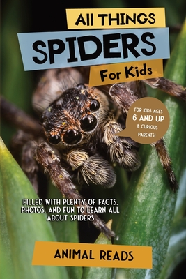 All Things Spiders For Kids: Filled With Plenty of Facts, Photos, and Fun to Learn all About Spiders - Reads, Animal