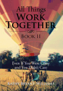 All Things Work Together Book II: Even If You Were Crazy and You Didn't Care