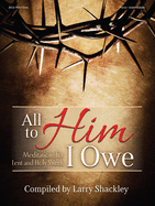 All to Him I Owe: Meditations for Lent and Holy Week