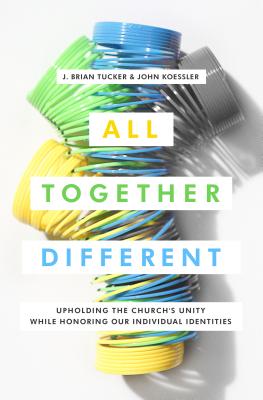 All Together Different: Upholding the Church's Unity While Honoring Our Individual Identities - Tucker, J Brian, and Koessler, John