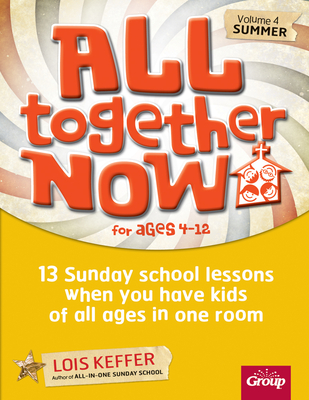 All Together Now for Ages 4-12 (Volume 4 Summer): 13 Sunday School Lessons When You Have Kids of All Ages in One Room - Keffer, Lois, and Group Children's Ministry Resources