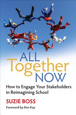 All Together Now: How to Engage Your Stakeholders in Reimagining School - Boss, Suzie