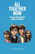 All Together Now: The ABC of The Beatles Songs and Albums