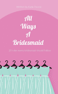 All Ways A Bridesmaid: 20 Rules Every Bridesmaid Should Follow