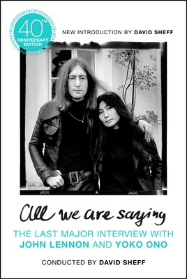 All We Are Saying: The Last Major Interview with John Lennon and Yoko Ono - Sheff, David