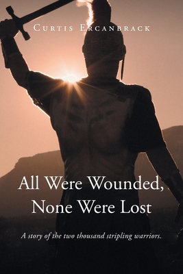 All Were Wounded, None Were Lost: A story of the two thousand stripling warriors. - Ercanbrack, Curtis