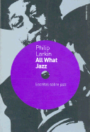 All What Jazz. Escritos Sobre Jazz - Larkin, Philip