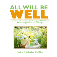 All Will Be Well -: Inspiration to Boost Strength, Courage, and Confidence When Facing Setbacks and Challenges