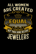 All Women Are Created Equal But Then Some Become Jewelers: Funny 6x9 Jeweler Notebook