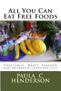 All You Can Eat Free Foods: Vegetables, Meats, Seafood and Beverages Grocery List