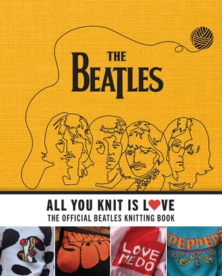 All You Knit Is Love: The Official Beatles Knitting Book - Smith, Caroline