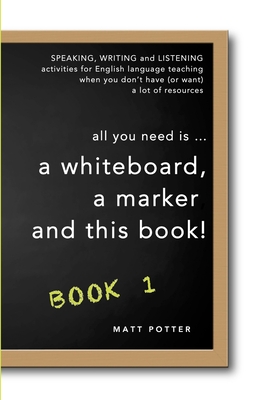 all you need is a whiteboard, a marker and this book - Book 1 - Potter, Matt