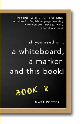 all you need is a whiteboard, a marker and this book - Book 2 - Potter, Matt