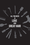 All You Need is Love and Great Hair: Hairdresser Journal - gift for stylists, a beautiful notebook cover with 120 blank, lined pages.