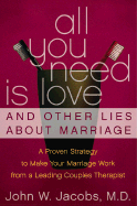 All You Need Is Love and Other Lies about Marriage: A Proven Strategy to Make Your Marriage Work from a Leading Couples Counselor