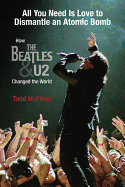 All You Need Is Love to Dismantle an Atomic Bomb: How the Beatles & U2 Changed the World