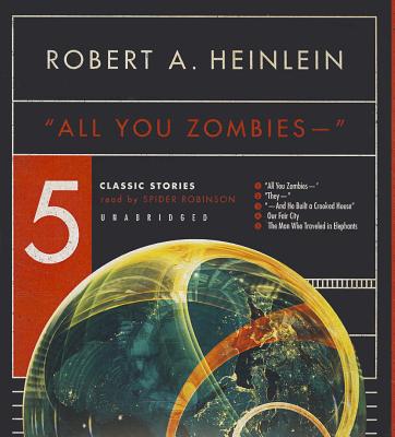 All You Zombies --: Five Classic Stories - Heinlein, Robert A, and Robinson, Spider (Read by)