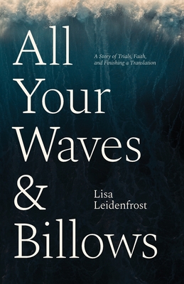 All Your Waves & Billows: A Story of Trials, Faith, and Finishing a Translation - Leidenfrost, Lisa, and Just, Lisa (Editor)